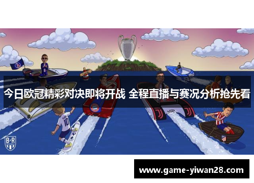 今日欧冠精彩对决即将开战 全程直播与赛况分析抢先看