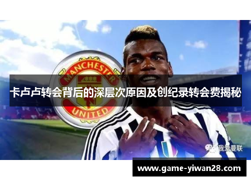卡卢卢转会背后的深层次原因及创纪录转会费揭秘
