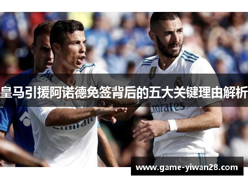 皇马引援阿诺德免签背后的五大关键理由解析