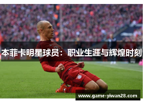 本菲卡明星球员：职业生涯与辉煌时刻