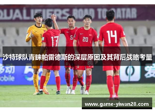 沙特球队青睐帕雷德斯的深层原因及其背后战略考量