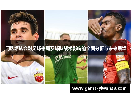 门迭塔转会对足球格局及球队战术影响的全面分析与未来展望